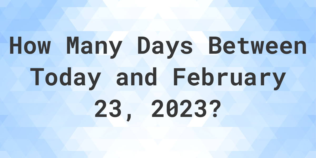 Days Between Today and February 23, 2023 Calculatio