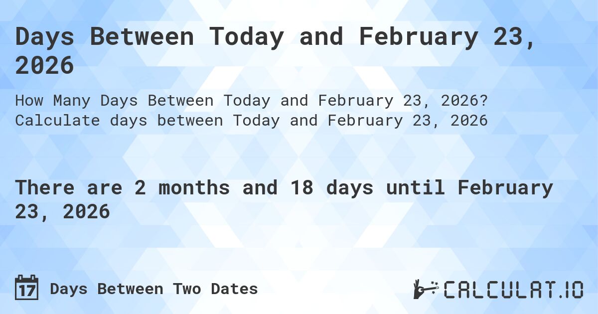 Days Between Today and February 23, 2026. Calculate days between Today and February 23, 2026
