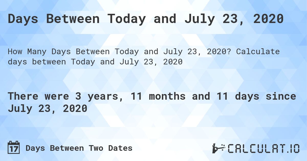 Days Between Today and July 23, 2020. Calculate days between Today and July 23, 2020