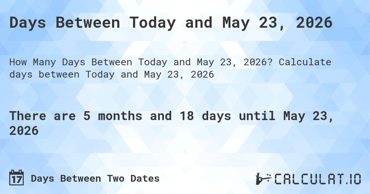 Days Between Today and May 23, 2026. Calculate days between Today and May 23, 2026