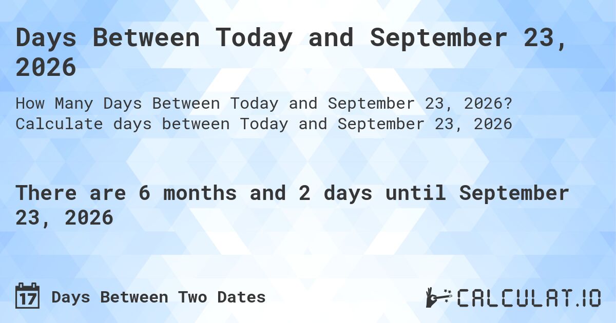 Days Between Today and September 23, 2026. Calculate days between Today and September 23, 2026