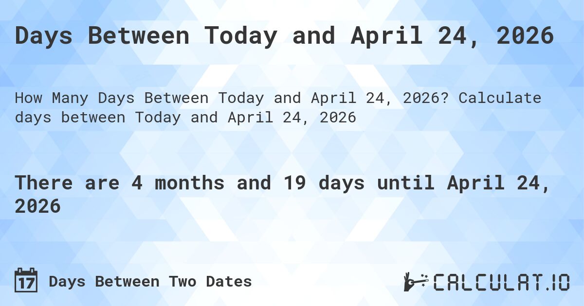 Days Between Today and April 24, 2026. Calculate days between Today and April 24, 2026