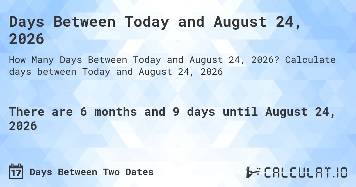 Days Between Today and August 24, 2026. Calculate days between Today and August 24, 2026