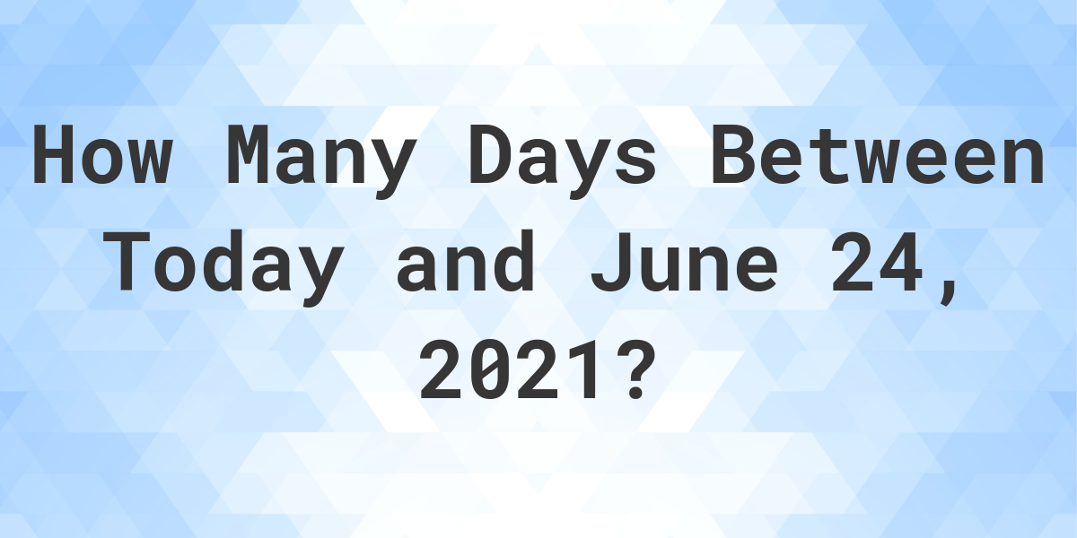 Days Between Today and June 24, 2021 Calculatio