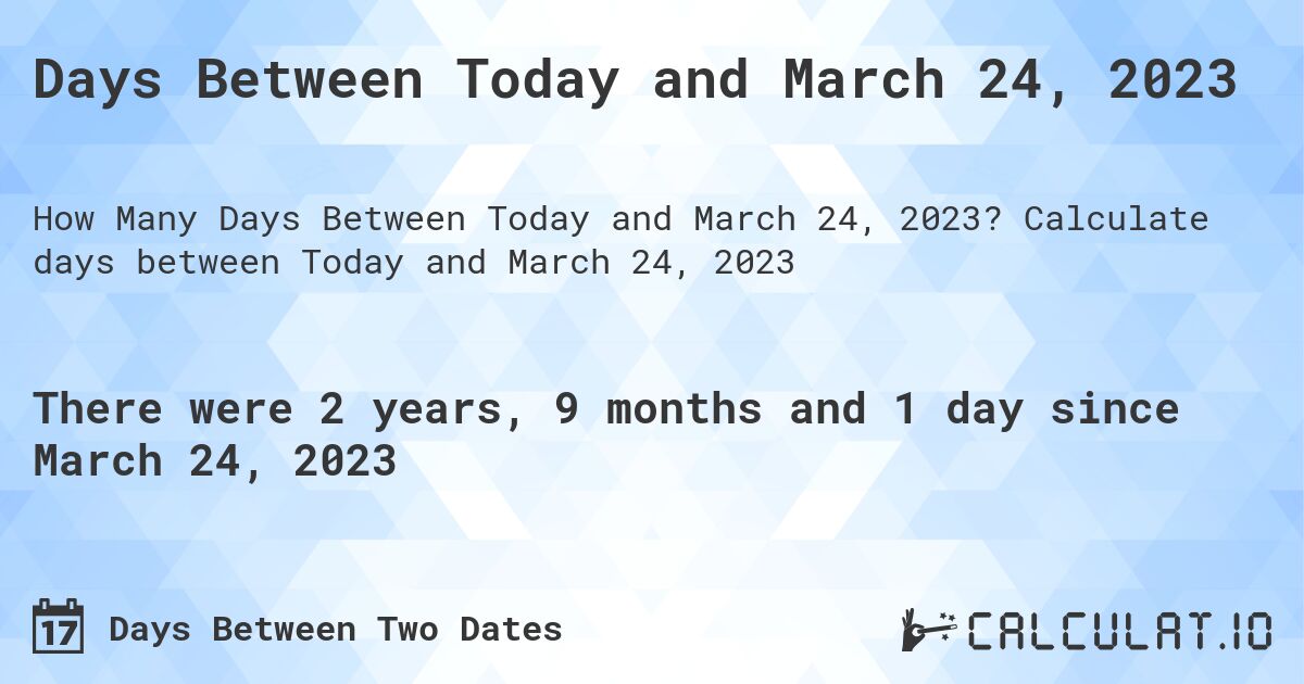 Days Between Today and March 24, 2023. Calculate days between Today and March 24, 2023