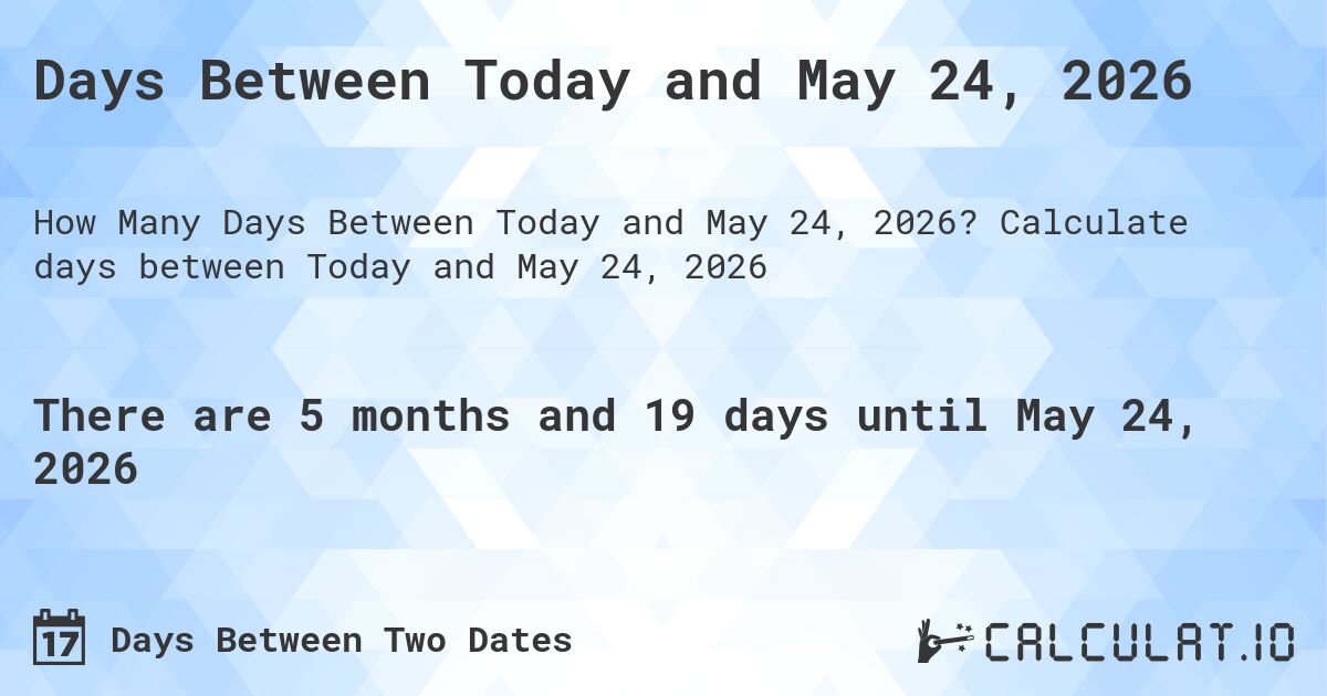 Days Between Today and May 24, 2026. Calculate days between Today and May 24, 2026