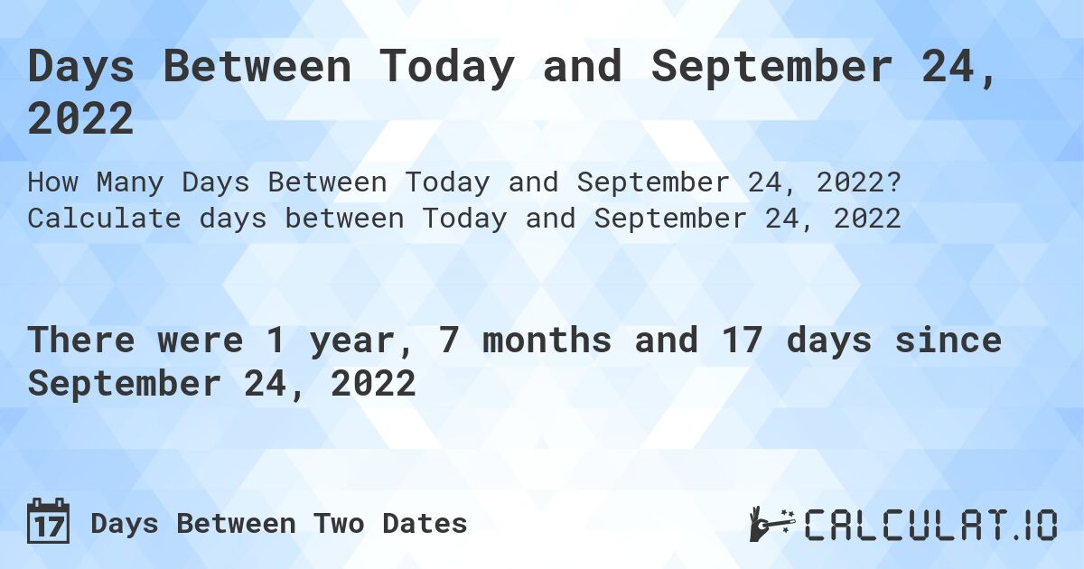 Days Between Today and September 24, 2022. Calculate days between Today and September 24, 2022