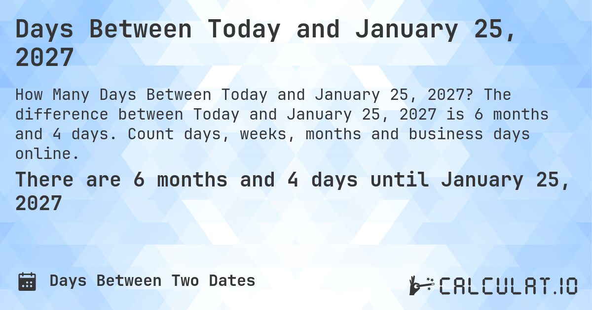 Days Between Today and January 25, 2027. The difference between Today and January 25, 2027 is 6 months and 4 days. Count days, weeks, months and business days online.