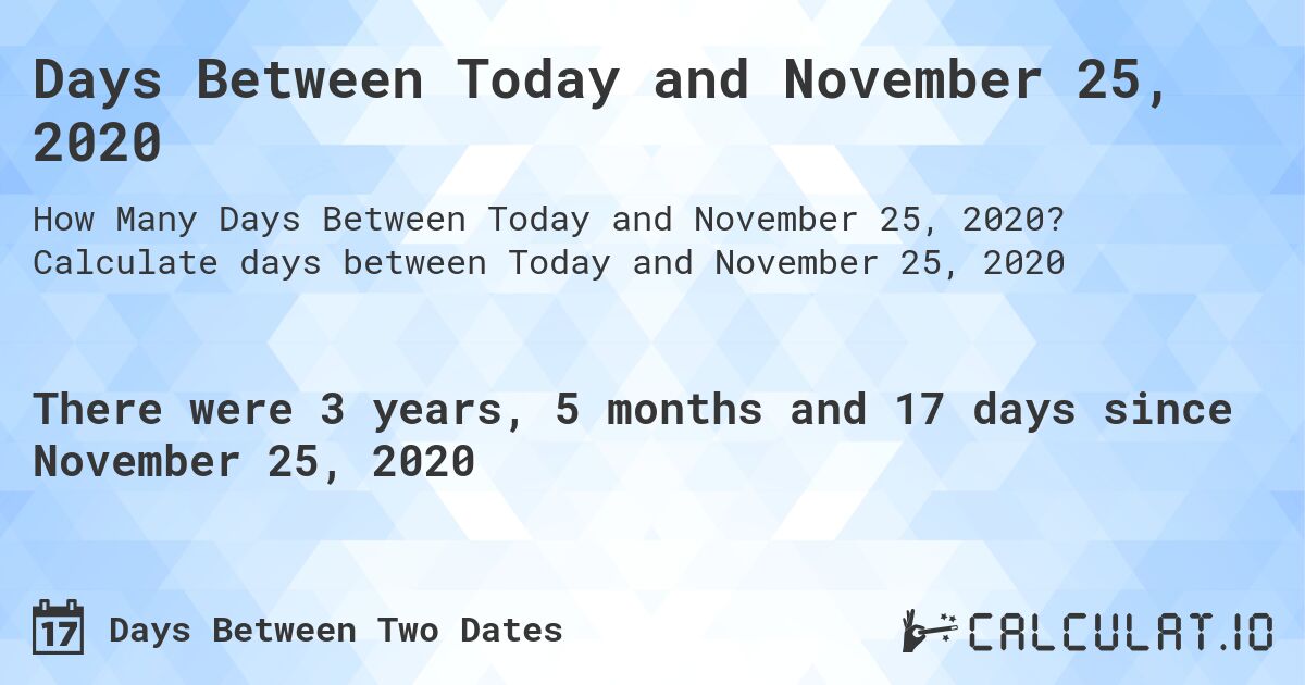 Days Between Today and November 25, 2020. Calculate days between Today and November 25, 2020