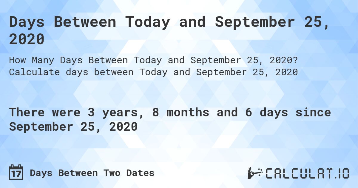 Days Between Today and September 25, 2020. Calculate days between Today and September 25, 2020