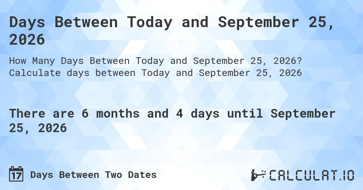 Days Between Today and September 25, 2026. Calculate days between Today and September 25, 2026