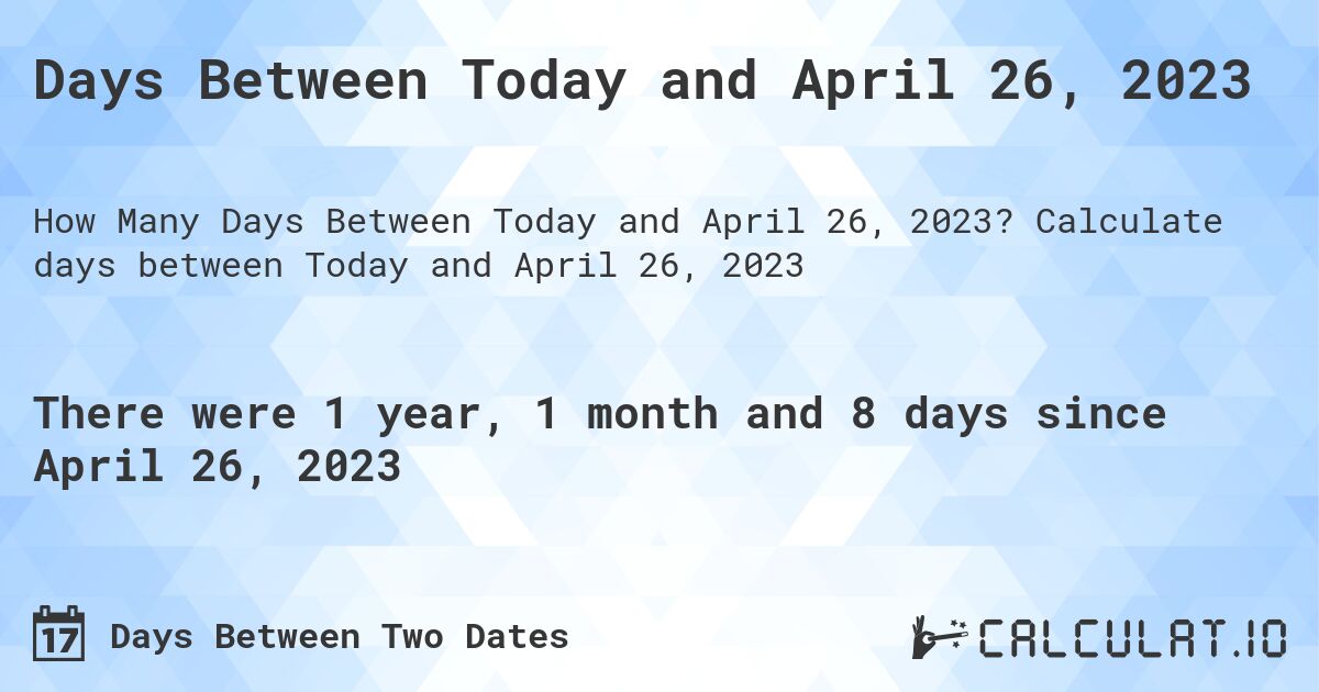 Days Between Today and April 26, 2023. Calculate days between Today and April 26, 2023