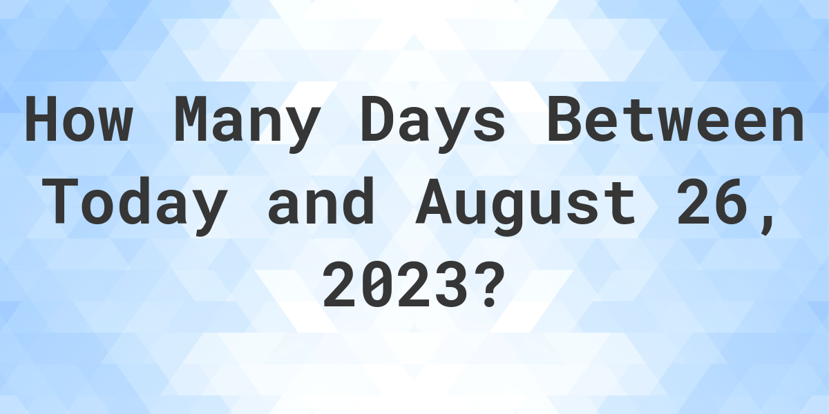 Days Between Today and August 26, 2023 Calculatio