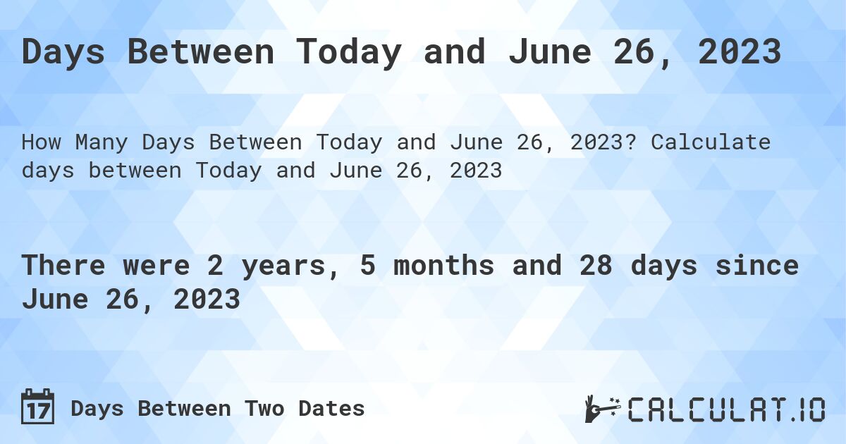 Days Between Today and June 26, 2023. Calculate days between Today and June 26, 2023