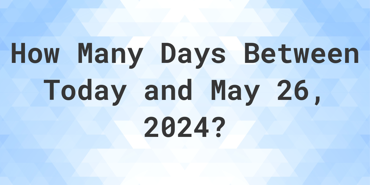 How Many Days Until May 26 2024 Emyle Jackqueline
