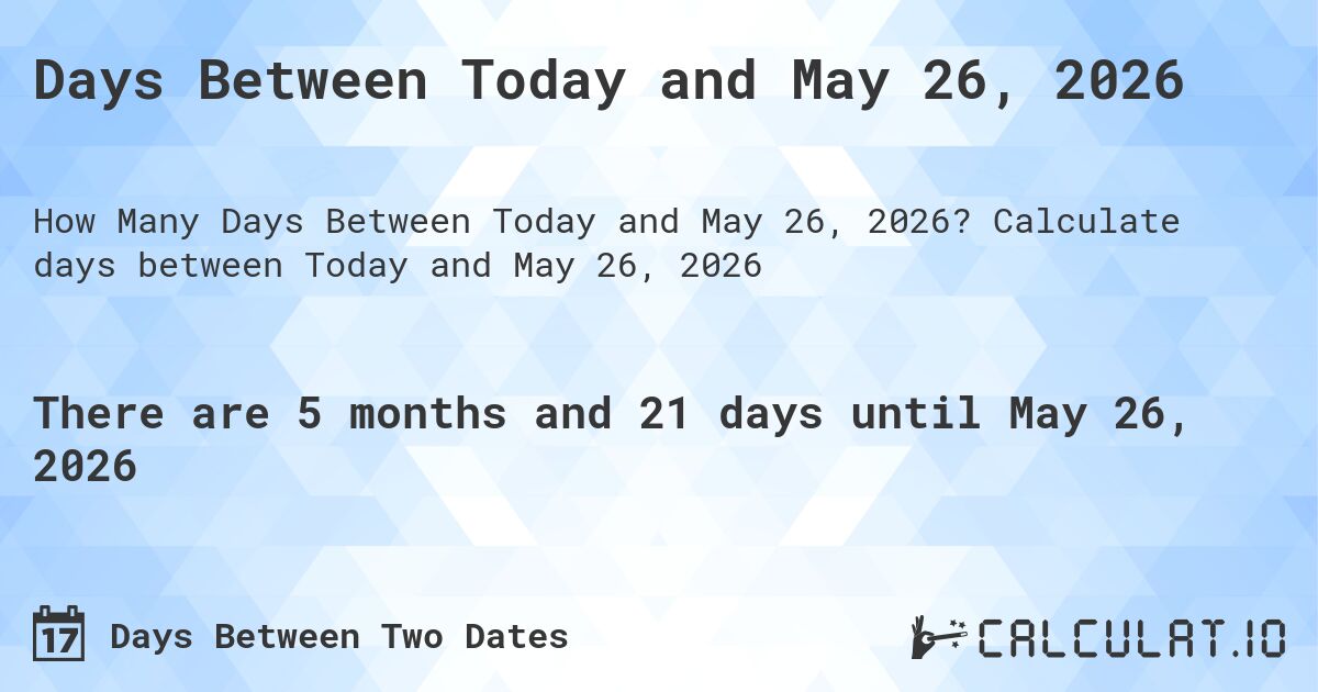 Days Between Today and May 26, 2026. Calculate days between Today and May 26, 2026