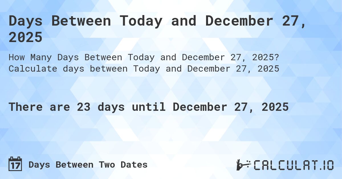 Days Between Today and December 27, 2025. Calculate days between Today and December 27, 2025
