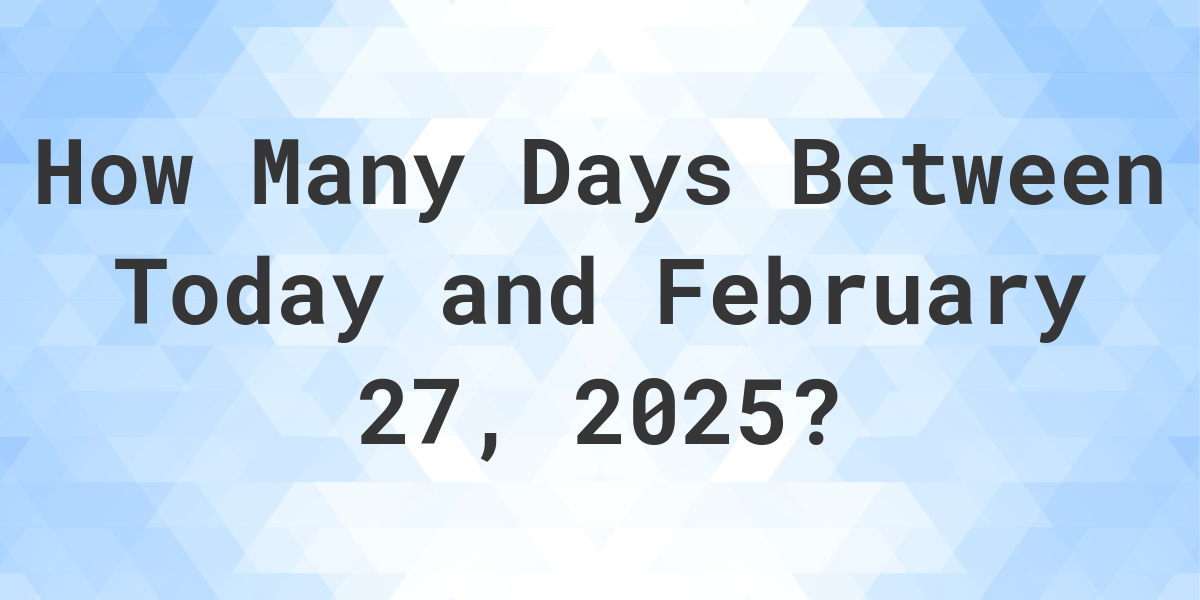 Days Between Today and February 27, 2025 - Calculatio