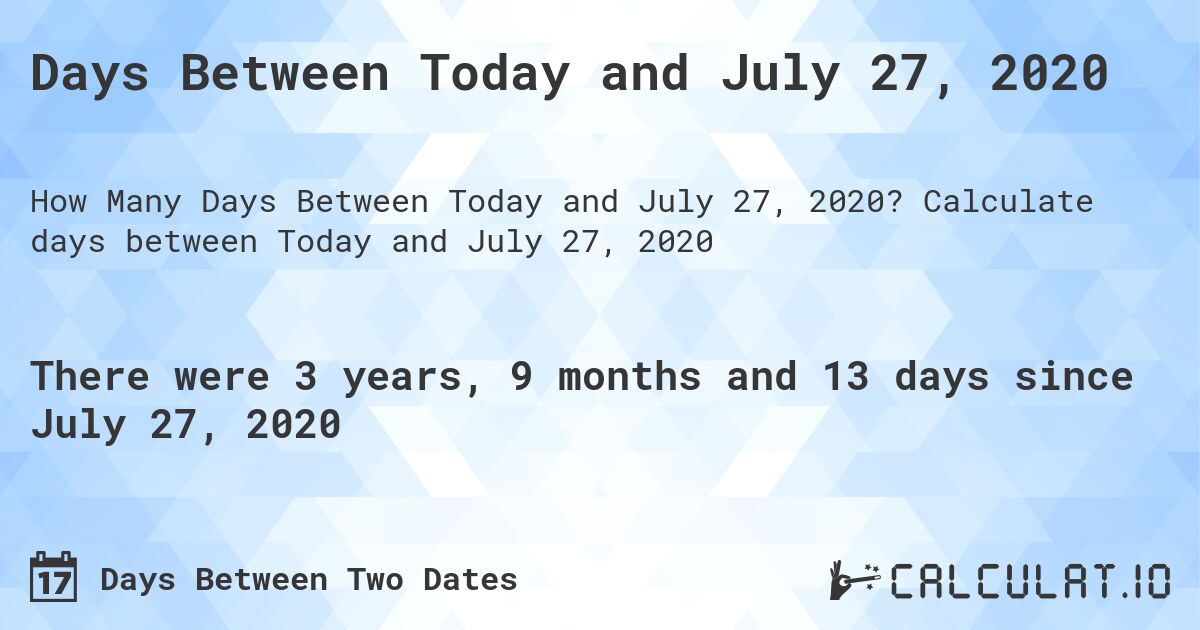 Days Between Today and July 27, 2020. Calculate days between Today and July 27, 2020