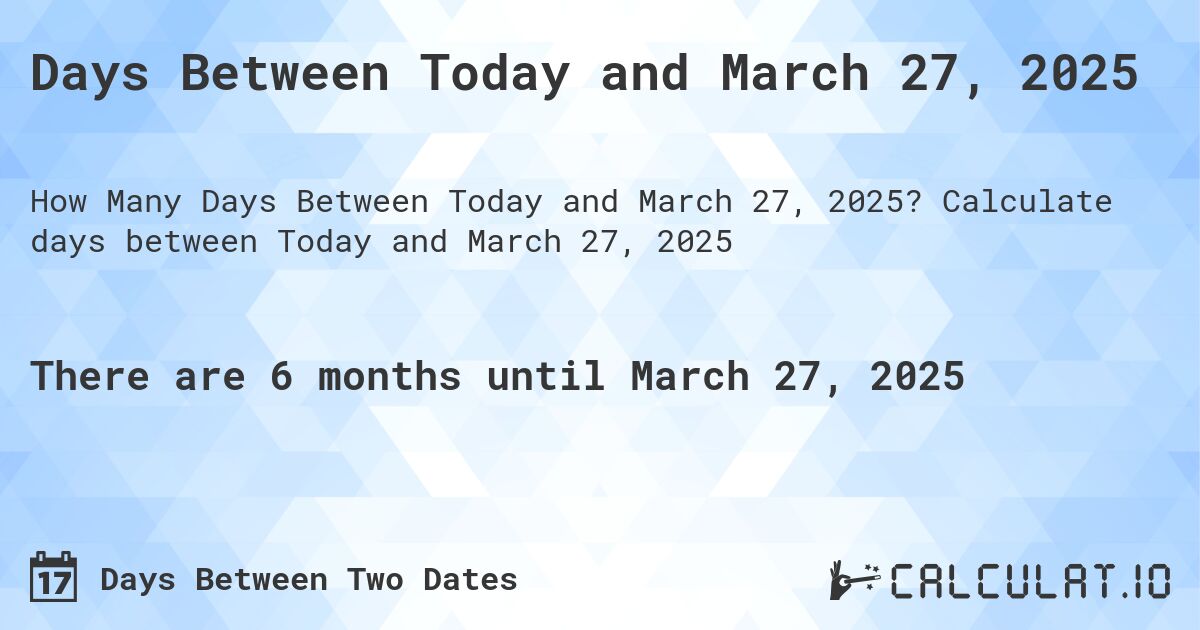 Days Between Today and March 27, 2025. Calculate days between Today and March 27, 2025