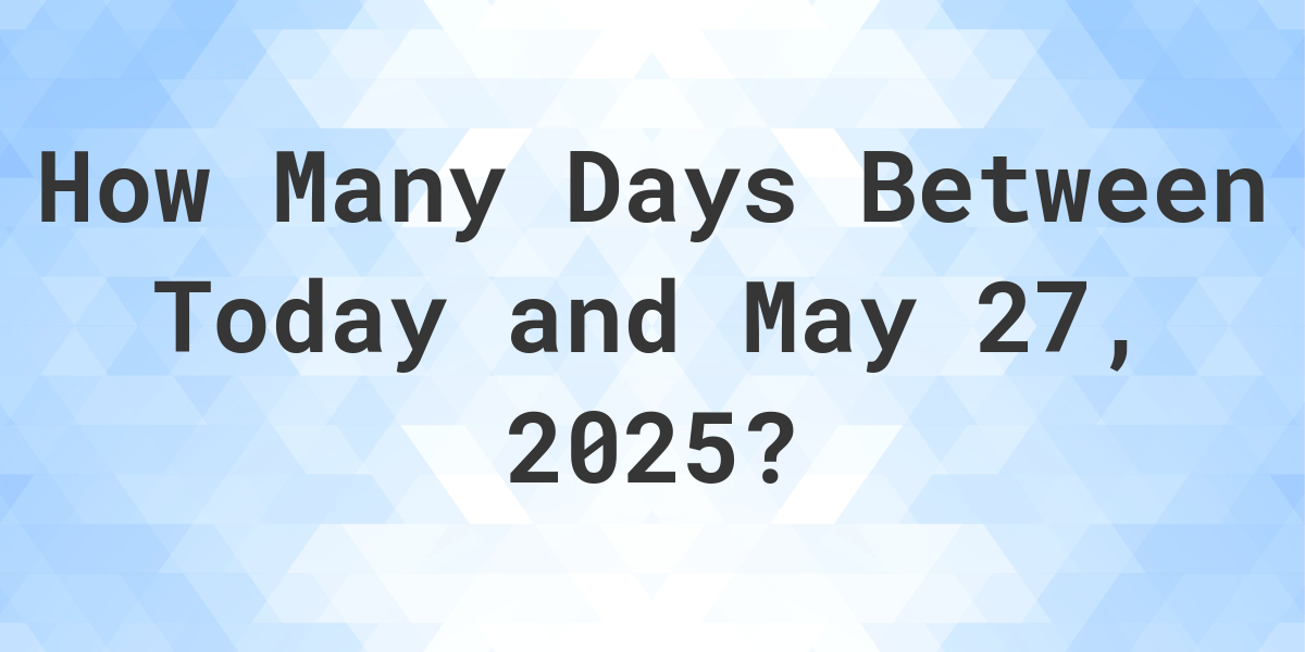 How Many Days Till May 27 2025 Hours