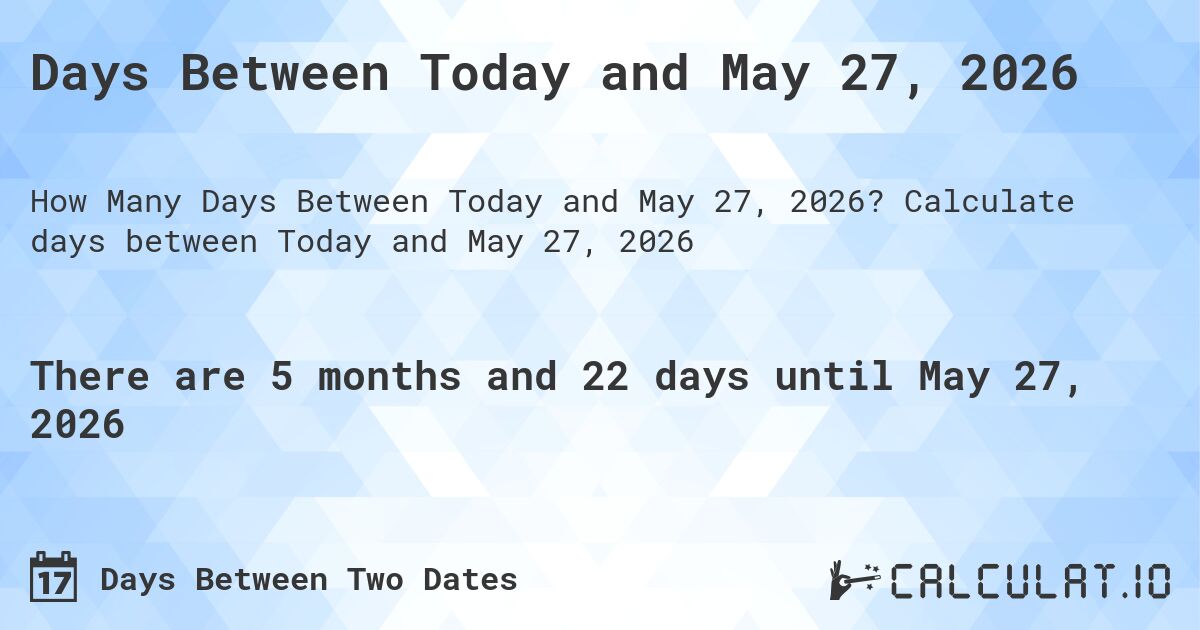 Days Between Today and May 27, 2026. Calculate days between Today and May 27, 2026