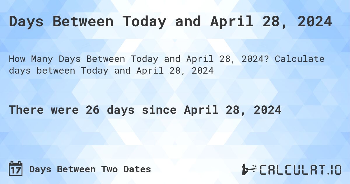 Days Between Today and April 28, 2024. Calculate days between Today and April 28, 2024