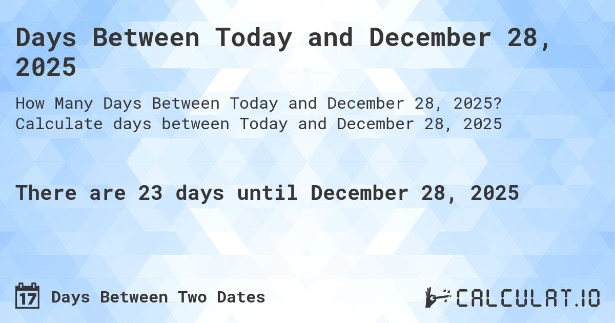 Days Between Today and December 28, 2025. Calculate days between Today and December 28, 2025