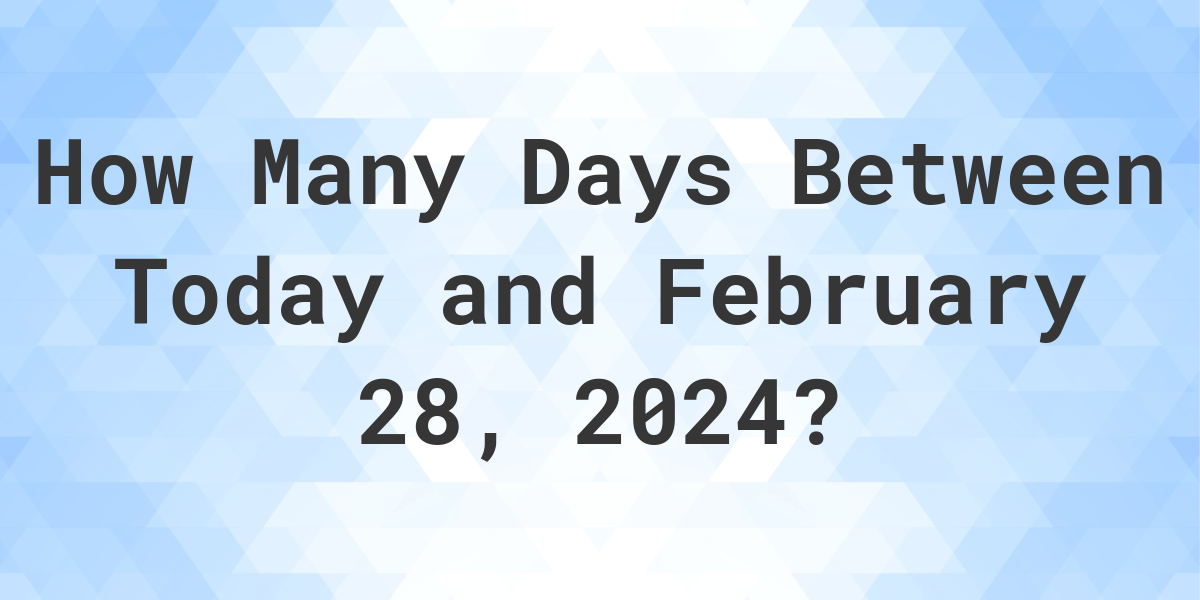 Days Between Today and February 28, 2024 - Calculatio