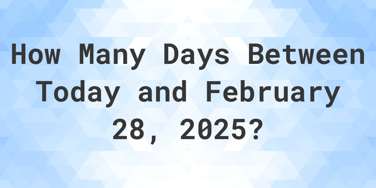 Days Between Today and February 28, 2025 - Calculatio