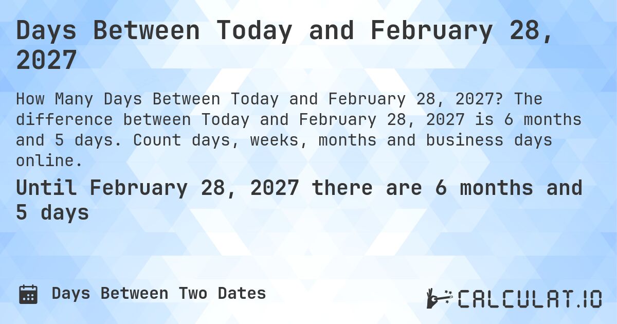 Days Between Today and February 28, 2027. The difference between Today and February 28, 2027 is 6 months and 5 days. Count days, weeks, months and business days online.