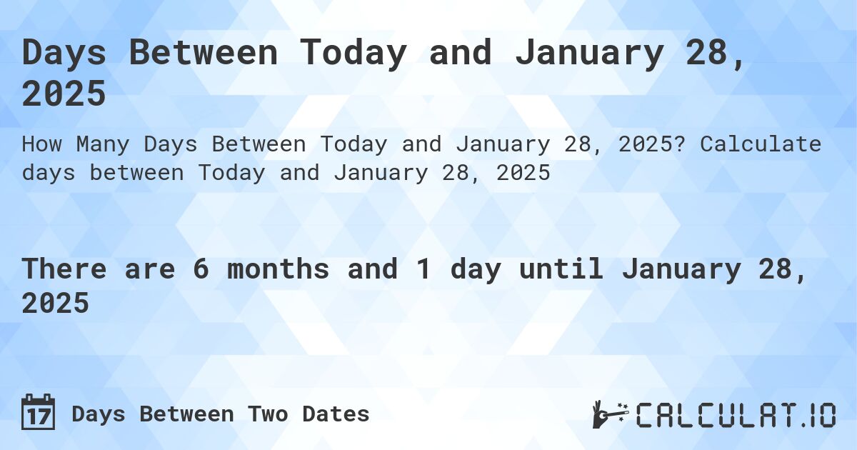 Days Between Today and January 28, 2025. Calculate days between Today and January 28, 2025
