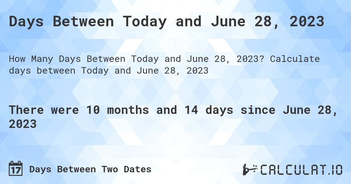 Days Between Today and June 28, 2023. Calculate days between Today and June 28, 2023