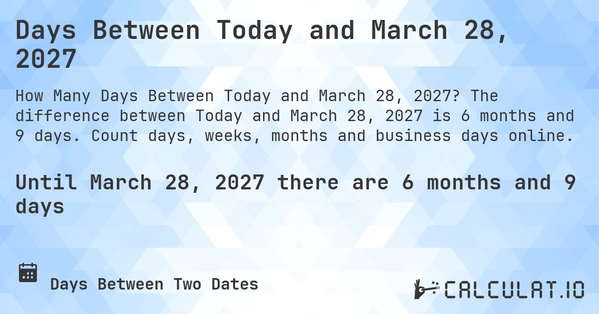 Days Between Today and March 28, 2027. The difference between Today and March 28, 2027 is 6 months and 9 days. Count days, weeks, months and business days online.