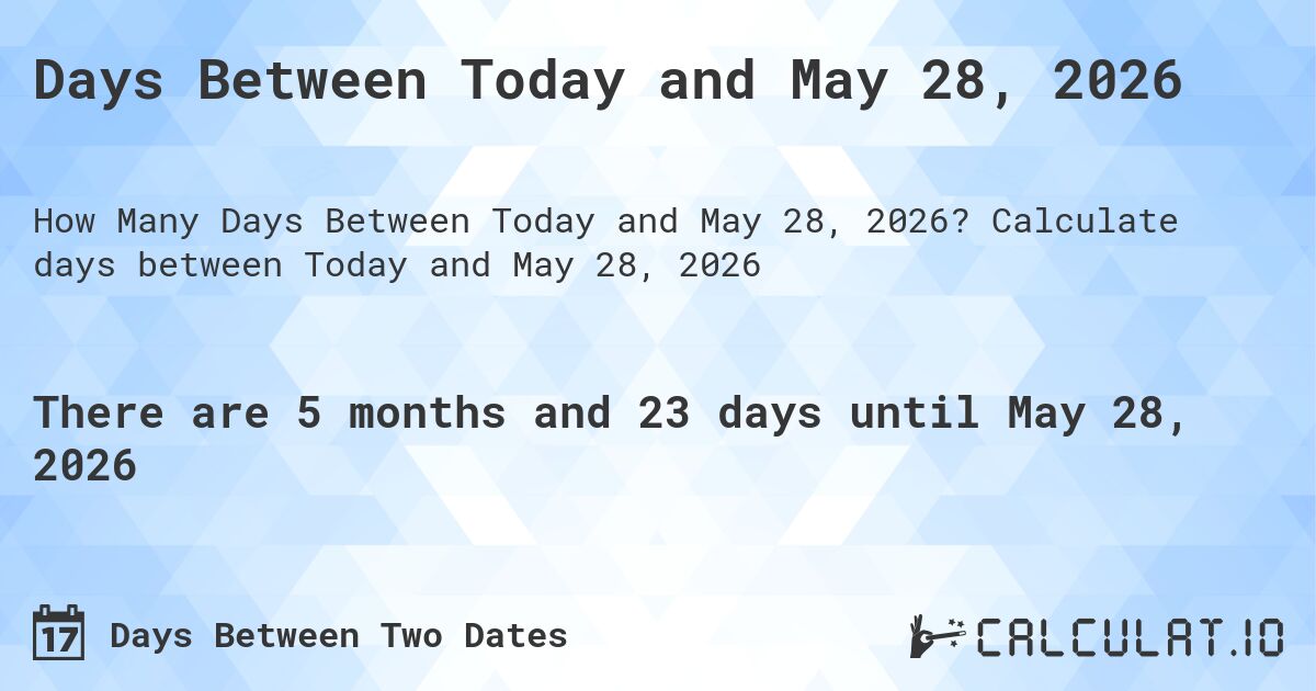 Days Between Today and May 28, 2026. Calculate days between Today and May 28, 2026