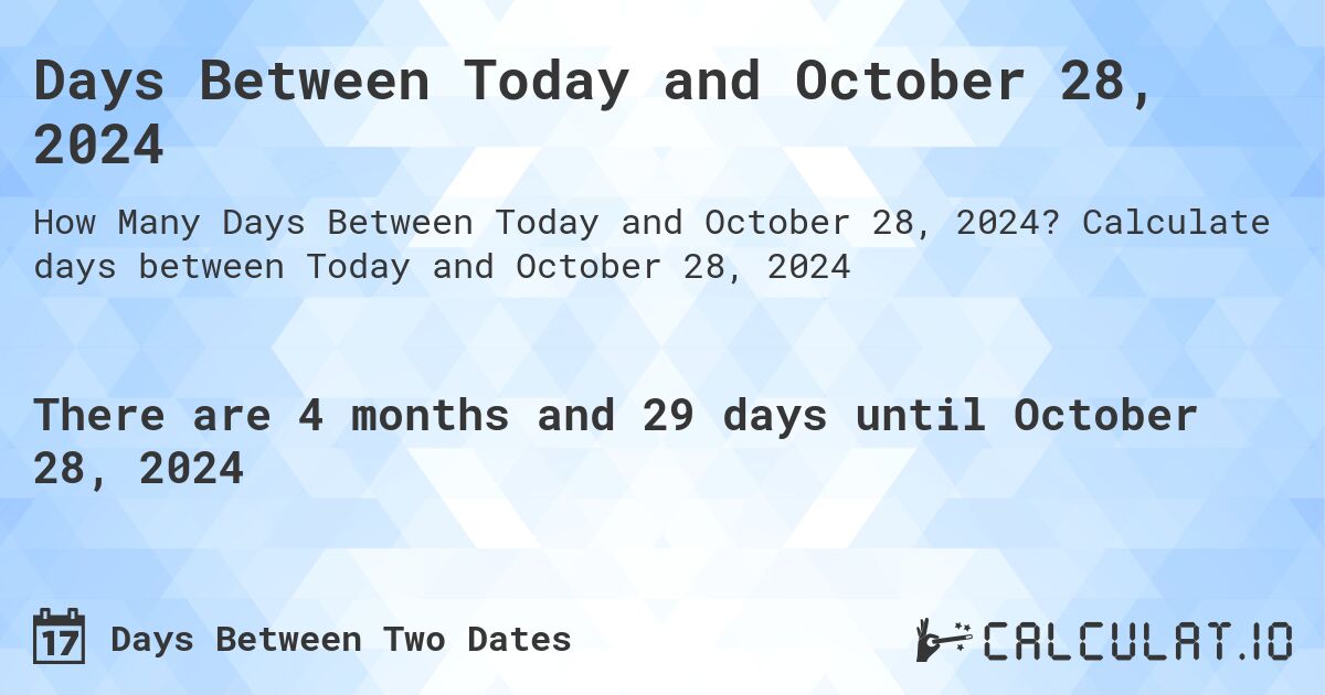 Days Between Today and October 28, 2024. Calculate days between Today and October 28, 2024