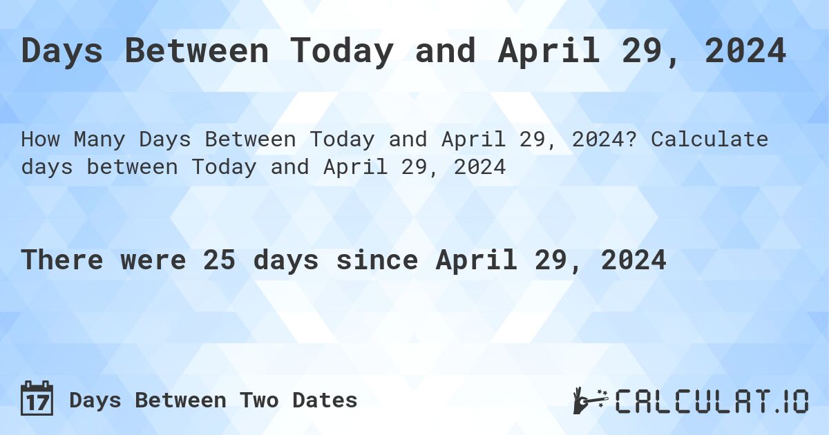 Days Between Today and April 29, 2024. Calculate days between Today and April 29, 2024
