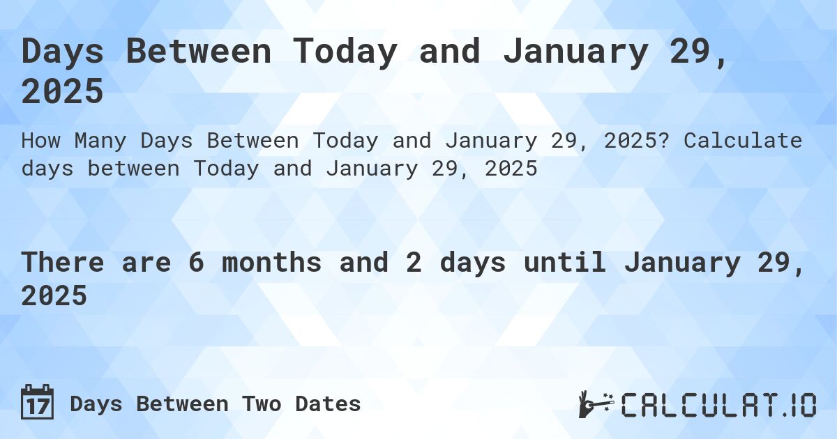Days Between Today and January 29, 2025. Calculate days between Today and January 29, 2025