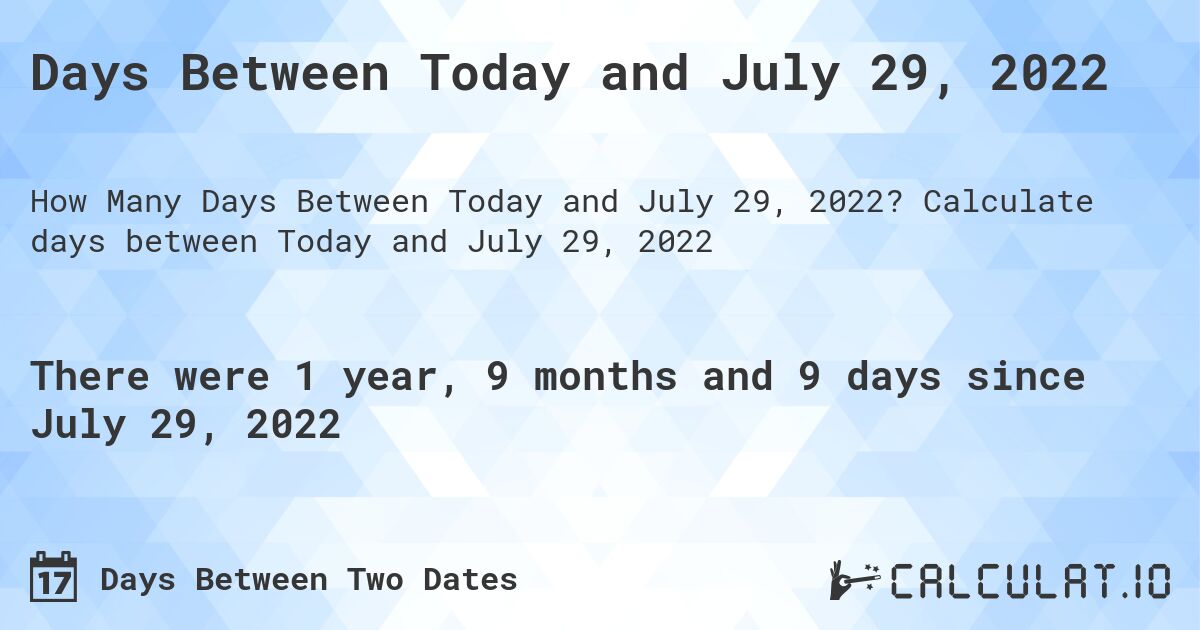 Days Between Today and July 29, 2022. Calculate days between Today and July 29, 2022