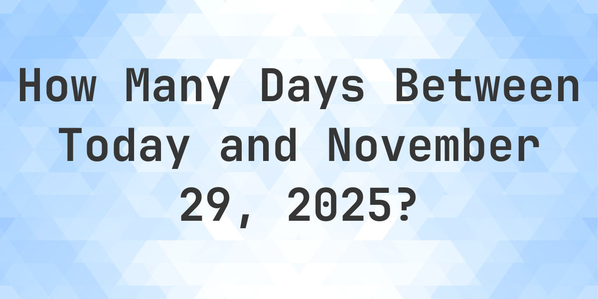 Days Between Today And November 29 2025 Calculatio days-between-today-and-november-29-2025-calculatio