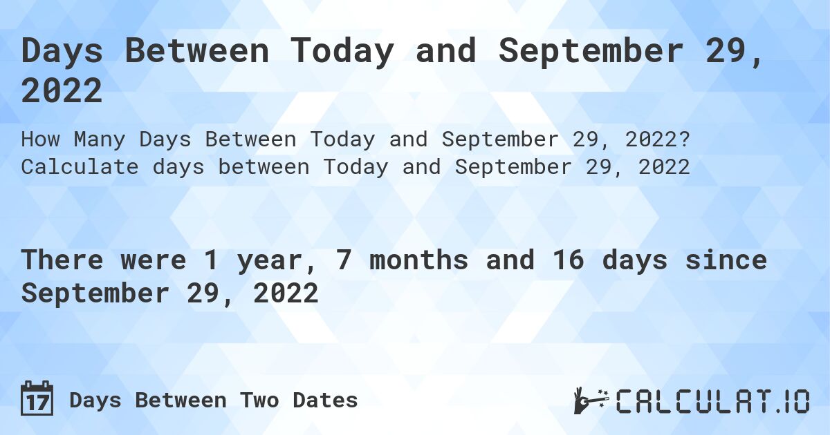 Days Between Today and September 29, 2022. Calculate days between Today and September 29, 2022