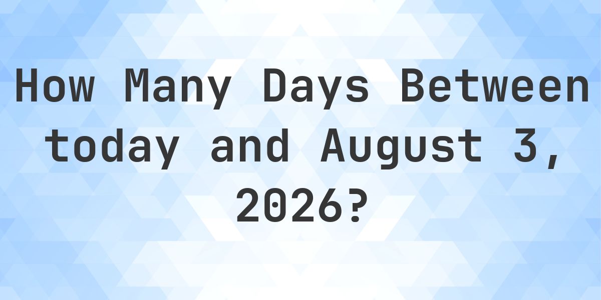 Days Between Today and August 3, 2026 - Calculatio