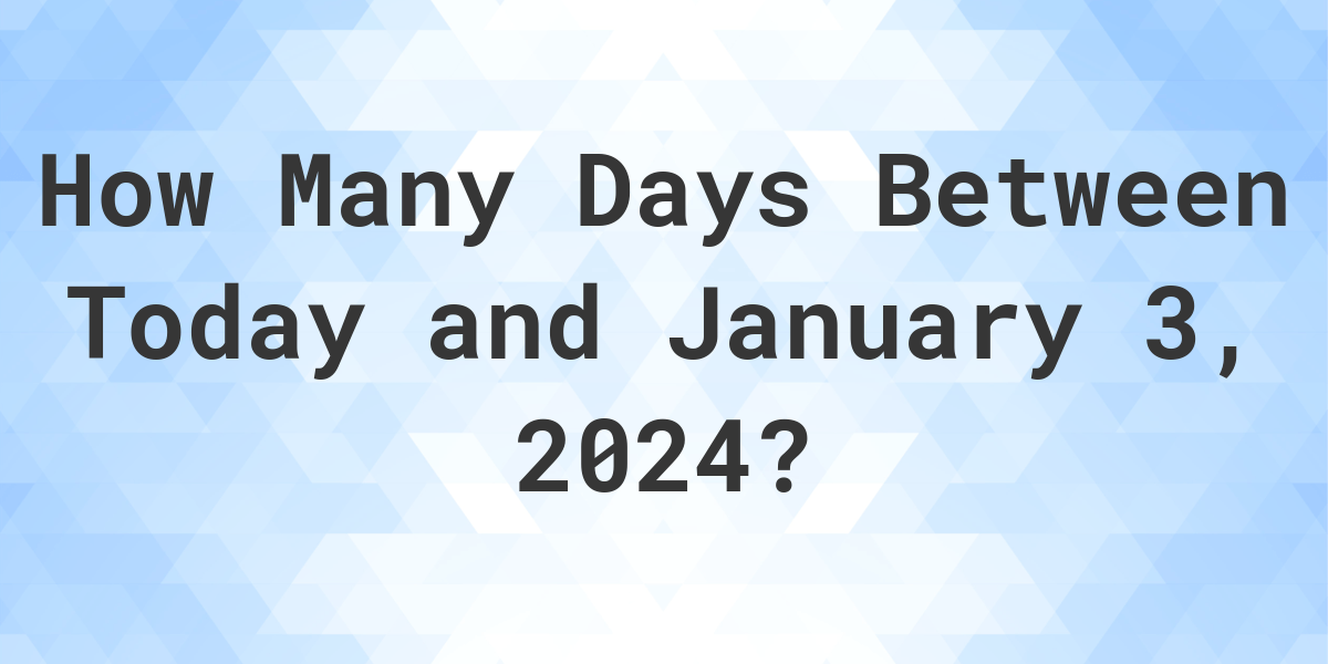 Days Between Today and January 3, 2024 Calculatio