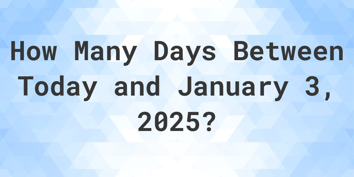 Days Between Today and January 3, 2025 Calculatio