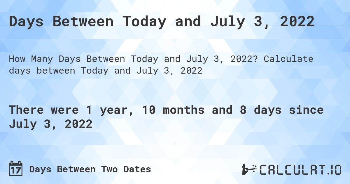 Days Between Today and July 3, 2022. Calculate days between Today and July 3, 2022