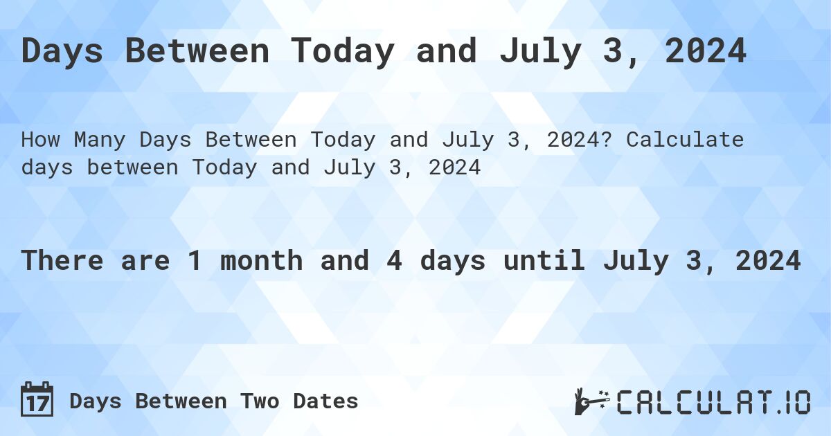 Days Between Today and July 3, 2024. Calculate days between Today and July 3, 2024