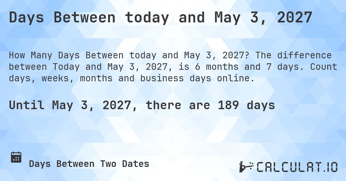 Days Between today and May 3, 2027. The difference between Today and May 3, 2027, is 6 months and 7 days. Count days, weeks, months and business days online.