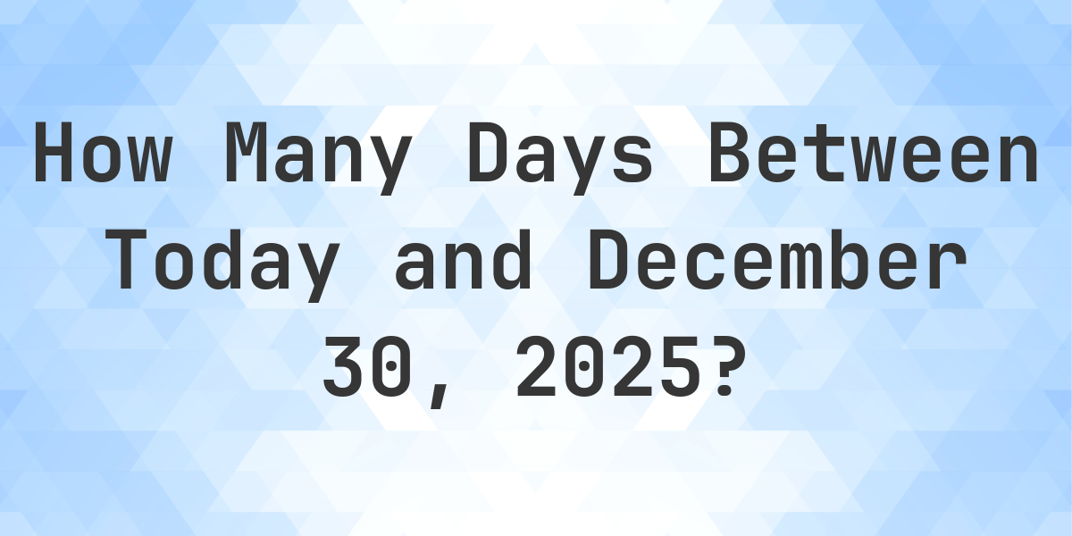 Days Between Today And December 30 2025 Calculatio days-between-today-and-december-30-2025-calculatio