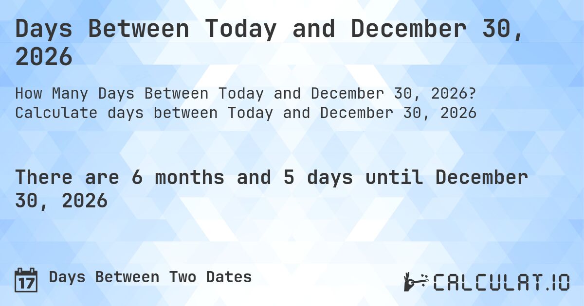 Days Between Today and December 30, 2026. Calculate days between Today and December 30, 2026