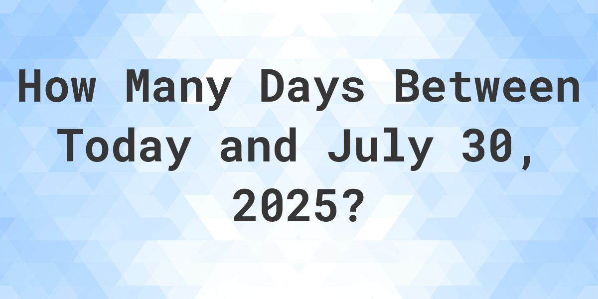 Days Between Today and July 30, 2025 Calculatio